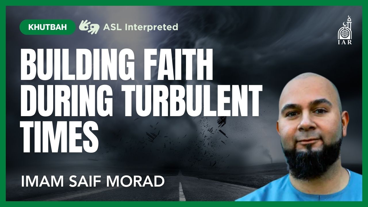 Building Faith During Turbulent Times - Imam Saif Morad
